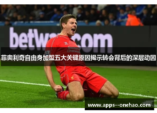 菲奥利奇自由身加盟五大关键原因揭示转会背后的深层动因