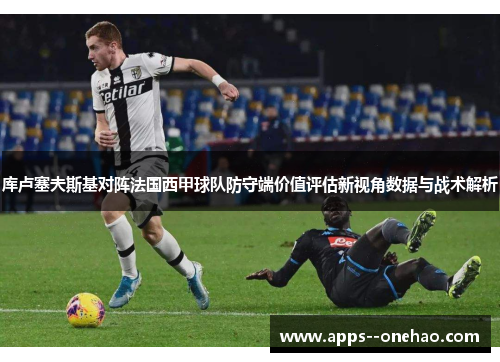 库卢塞夫斯基对阵法国西甲球队防守端价值评估新视角数据与战术解析