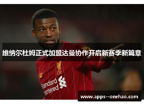 维纳尔杜姆正式加盟达曼协作开启新赛季新篇章