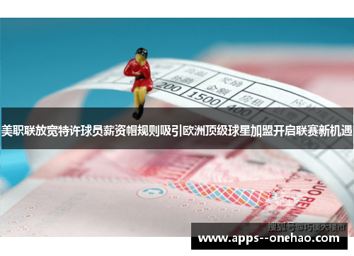 美职联放宽特许球员薪资帽规则吸引欧洲顶级球星加盟开启联赛新机遇
